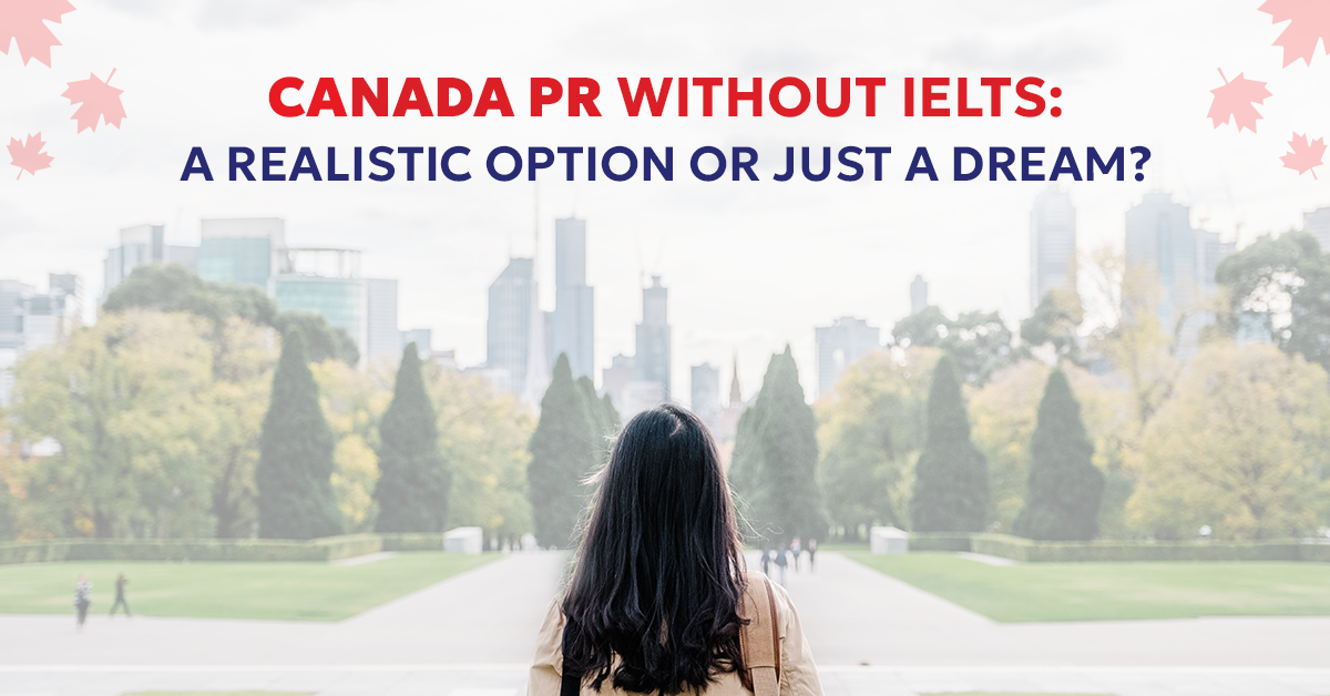 “Canada PR Without IELTS: A Realistic Option or Just a Dream?”